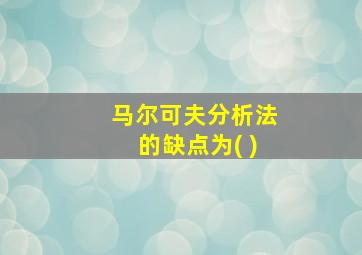 马尔可夫分析法的缺点为( )